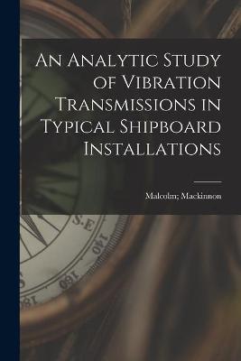 Cover of An Analytic Study of Vibration Transmissions in Typical Shipboard Installations