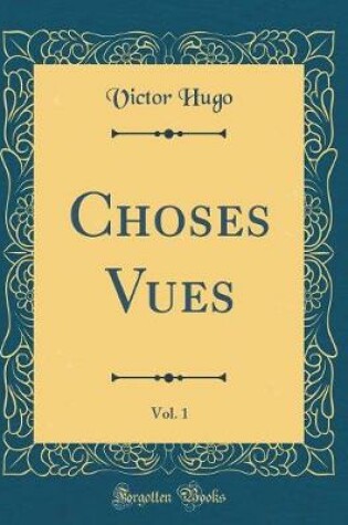 Cover of Choses Vues, Vol. 1 (Classic Reprint)