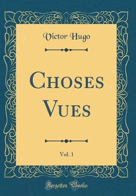 Book cover for Choses Vues, Vol. 1 (Classic Reprint)