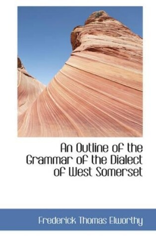 Cover of An Outline of the Grammar of the Dialect of West Somerset