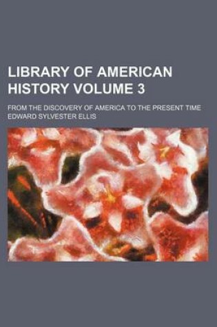 Cover of Library of American History Volume 3; From the Discovery of America to the Present Time