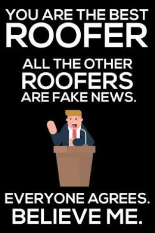 Cover of You Are The Best Roofer All The Other Roofers Are Fake News. Everyone Agrees. Believe Me.