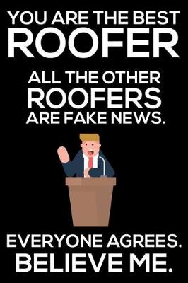 Book cover for You Are The Best Roofer All The Other Roofers Are Fake News. Everyone Agrees. Believe Me.