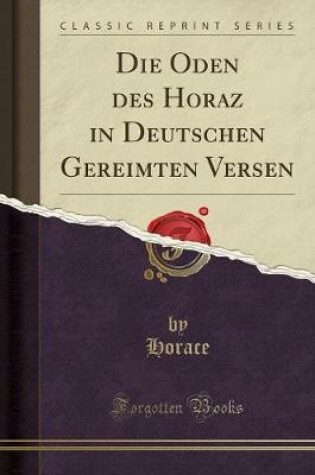 Cover of Die Oden Des Horaz in Deutschen Gereimten Versen (Classic Reprint)