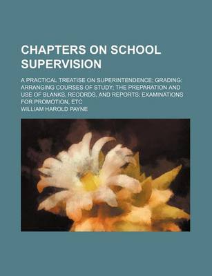Book cover for Chapters on School Supervision; A Practical Treatise on Superintendence Grading Arranging Courses of Study the Preparation and Use of Blanks, Records, and Reports Examinations for Promotion, Etc