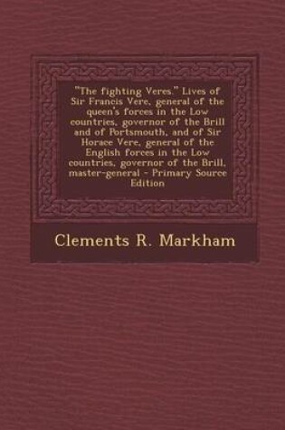 Cover of The Fighting Veres. Lives of Sir Francis Vere, General of the Queen's Forces in the Low Countries, Governor of the Brill and of Portsmouth, and of Sir