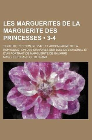 Cover of Les Marguerites de La Marguerite Des Princesses (3-4); Texte de L'Edition de 1547 Et Accompagne de La Reproduction Des Gravures Sur Bois de L'Original Et D'Un Portrait de Marguerite de Navarre