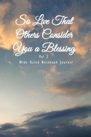 Cover of So Live That Others Consider You a Blessing Vol 2 Wide Ruled Notebook Journal