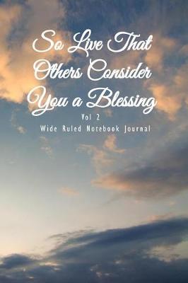 Book cover for So Live That Others Consider You a Blessing Vol 2 Wide Ruled Notebook Journal