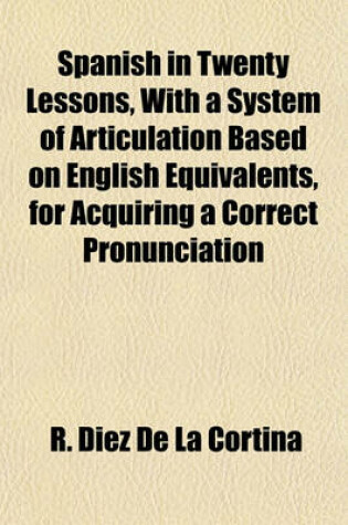 Cover of Spanish in Twenty Lessons, with a System of Articulation Based on English Equivalents, for Acquiring a Correct Pronunciation