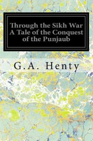 Cover of Through the Sikh War a Tale of the Conquest of the Punjaub