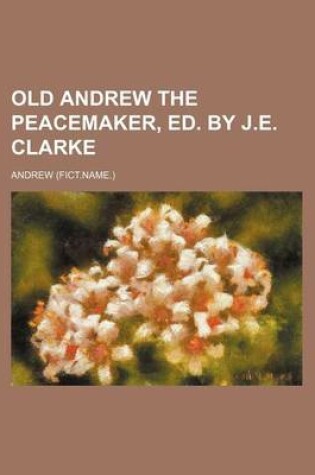 Cover of Old Andrew the Peacemaker, Ed. by J.E. Clarke