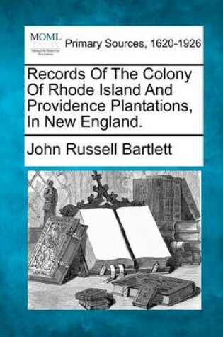 Cover of Records of the Colony of Rhode Island and Providence Plantations, in New England.