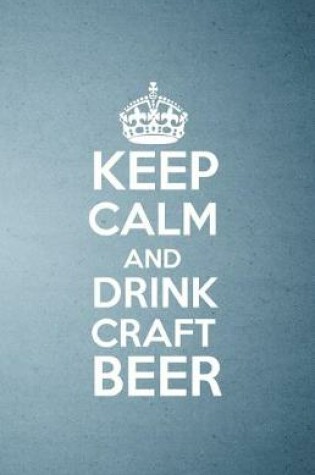 Cover of Keep Calm and Drink Craft Beer A5 Lined Notebook