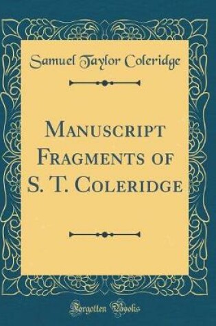 Cover of Manuscript Fragments of S. T. Coleridge (Classic Reprint)