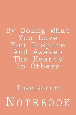 Book cover for By Doing What You Love You Inspire And Awaken The Hearts In Others