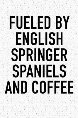 Book cover for Fueled by English Springer Spaniels and Coffee