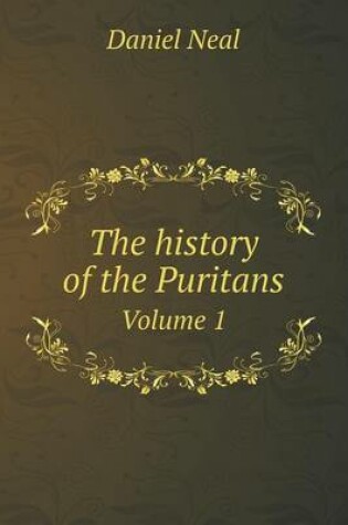 Cover of The history of the Puritans Volume 1