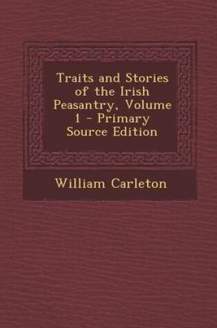 Cover of Traits and Stories of the Irish Peasantry, Volume 1 - Primary Source Edition