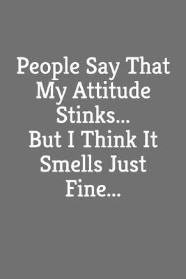 Book cover for People Say That My Attitude Stinks, But I Think It Smells Just Fine
