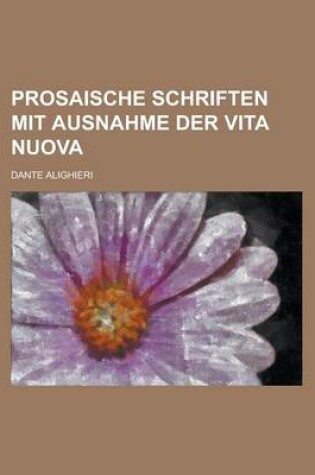 Cover of Prosaische Schriften Mit Ausnahme Der Vita Nuova
