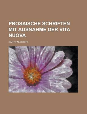 Book cover for Prosaische Schriften Mit Ausnahme Der Vita Nuova