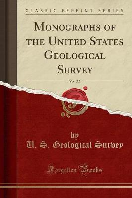 Book cover for Monographs of the United States Geological Survey, Vol. 22 (Classic Reprint)
