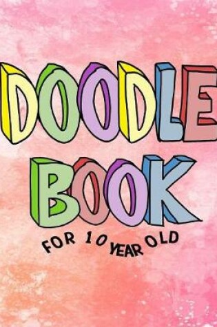 Cover of Doodle Book For 10 Year Old
