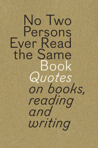 Cover of No Two Persons Ever Read the Same Book: Quotes on Books Reading and Writing