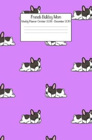 Cover of French Bulldog Mom Weekly Planner October 2018 - December 2019