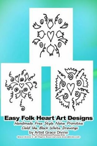 Cover of Easy Folk Heart Art Designs Handmade Free Style Naive Primitive Child like Black White Drawings by Artist Grace Divine