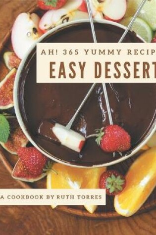 Cover of Ah! 365 Yummy Easy Dessert Recipes