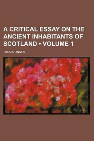 Cover of A Critical Essay on the Ancient Inhabitants of Scotland (Volume 1)