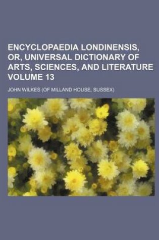 Cover of Encyclopaedia Londinensis, Or, Universal Dictionary of Arts, Sciences, and Literature Volume 13