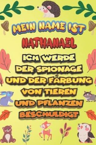 Cover of Mein Name ist Nathanael Ich werde der Spionage und der Farbung von Tieren und Pflanzen beschuldigt