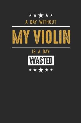 Book cover for A Day Without My Violin Is A Day Wasted