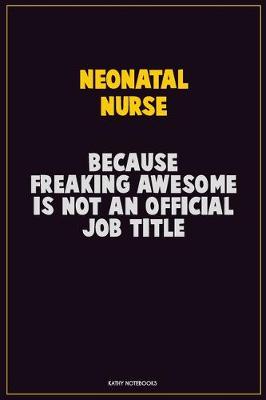 Book cover for neonatal nurse, Because Freaking Awesome Is Not An Official Job Title