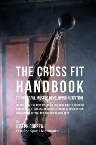 Cover of The Cross Fit Handbook to Powerful Muscle Developing Nutrition