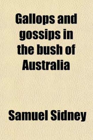 Cover of Gallops and Gossips in the Bush of Australia; Or, Passages in the Life of Alfred Barnard