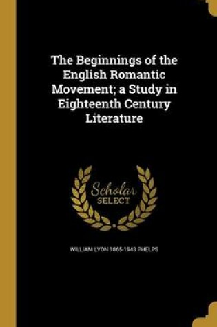 Cover of The Beginnings of the English Romantic Movement; A Study in Eighteenth Century Literature