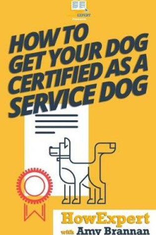 Cover of How to Get Your Dog Certified as a Service Dog