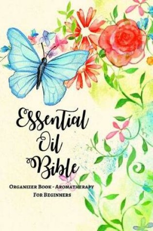 Cover of Essential Oil Bible Organizer Book - Aromatherapy For Beginners