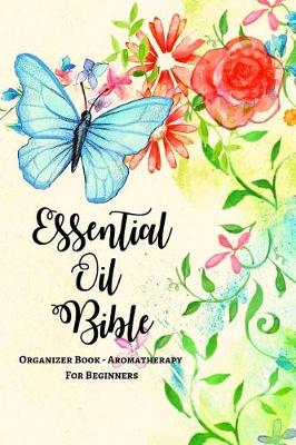 Book cover for Essential Oil Bible Organizer Book - Aromatherapy For Beginners