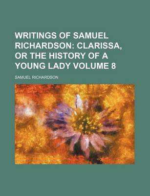 Book cover for Writings of Samuel Richardson Volume 8; Clarissa, or the History of a Young Lady