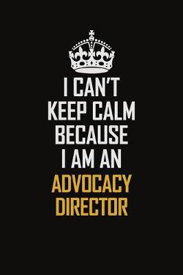 Book cover for I Can't Keep Calm Because I Am An Advocacy Director