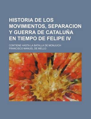 Book cover for Historia de Los Movimientos, Separacion y Guerra de Cataluna En Tiempo de Felipe IV; Contiene Hasta La Batalla de Monjuich