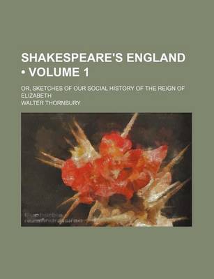 Book cover for Shakespeare's England (Volume 1); Or, Sketches of Our Social History of the Reign of Elizabeth