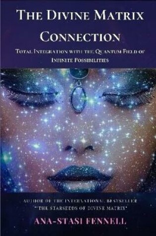 Cover of The Divine Matrix Connection. Total Integration with the Quantum Field of Infinite Possibilities. Scientific Overview