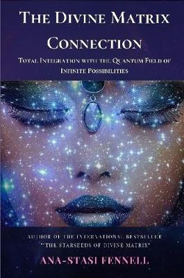 Book cover for The Divine Matrix Connection. Total Integration with the Quantum Field of Infinite Possibilities. Scientific Overview