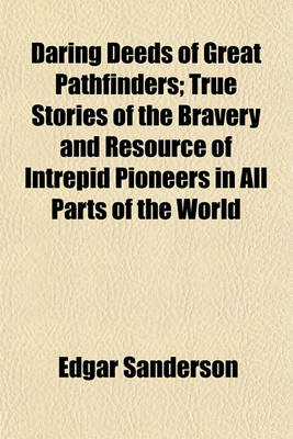 Book cover for Daring Deeds of Great Pathfinders; True Stories of the Bravery and Resource of Intrepid Pioneers in All Parts of the World